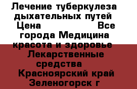 Лечение туберкулеза, дыхательных путей › Цена ­ 57 000 000 - Все города Медицина, красота и здоровье » Лекарственные средства   . Красноярский край,Зеленогорск г.